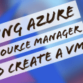 Day 2: Azure Resource Manager - Create a VM
